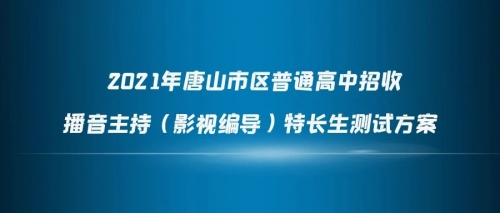 2021年唐山市區(qū)普通高中招收播音主持（影視編導(dǎo)）特長(zhǎng)生測(cè)試方案